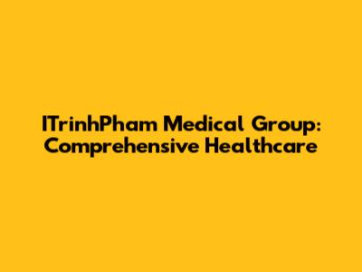 ITrinhPham Medical Group: Comprehensive Healthcare