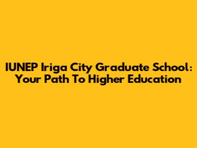 IUNEP Iriga City Graduate School: Your Path To Higher Education