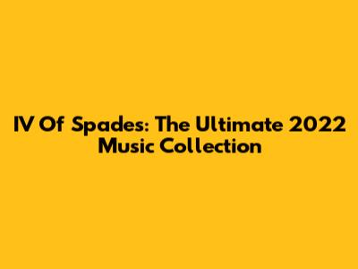 IV Of Spades: The Ultimate 2022 Music Collection