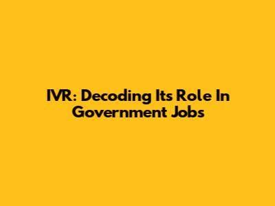 IVR: Decoding Its Role In Government Jobs