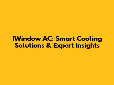 IWindow AC: Smart Cooling Solutions & Expert Insights