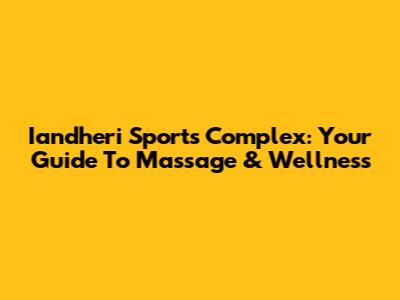 Iandheri Sports Complex: Your Guide To Massage & Wellness