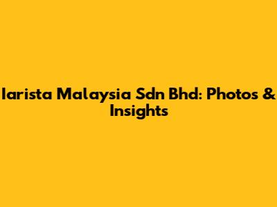 Iarista Malaysia Sdn Bhd: Photos & Insights