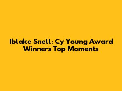 Iblake Snell: Cy Young Award Winner's Top Moments