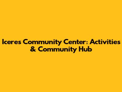 Iceres Community Center: Activities & Community Hub