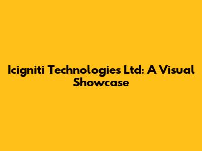 Icigniti Technologies Ltd: A Visual Showcase
