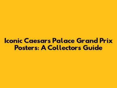 Iconic Caesars Palace Grand Prix Posters: A Collector's Guide
