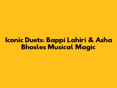 Iconic Duets: Bappi Lahiri & Asha Bhosle's Musical Magic