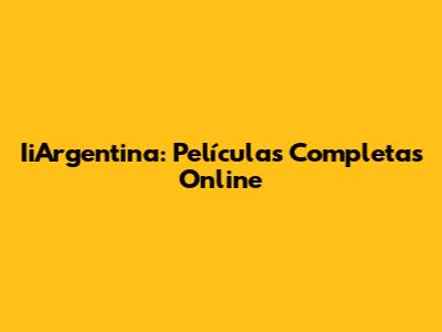 IiArgentina: Películas Completas Online