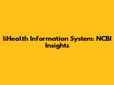 IiHealth Information System: NCBI Insights