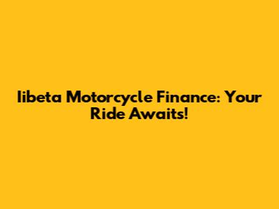 Iibeta Motorcycle Finance: Your Ride Awaits!