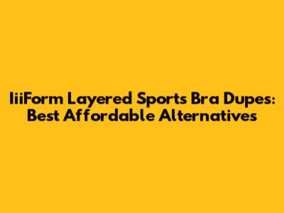 IiiForm Layered Sports Bra Dupes: Best Affordable Alternatives