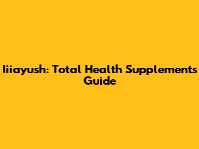 Iiiayush: Total Health Supplements Guide