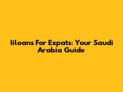 Iiloans For Expats: Your Saudi Arabia Guide