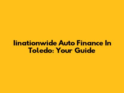 Iinationwide Auto Finance In Toledo: Your Guide