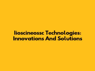 Iioscineossc Technologies: Innovations And Solutions