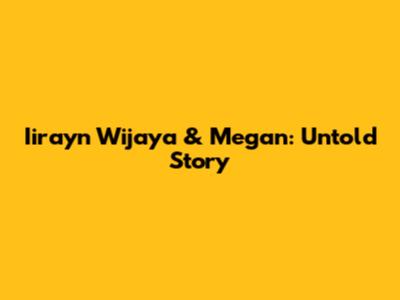 Iirayn Wijaya & Megan: Untold Story