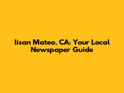 Iisan Mateo, CA: Your Local Newspaper Guide