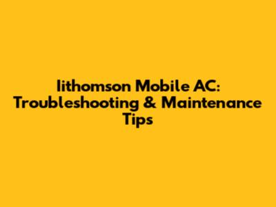 Iithomson Mobile AC: Troubleshooting & Maintenance Tips