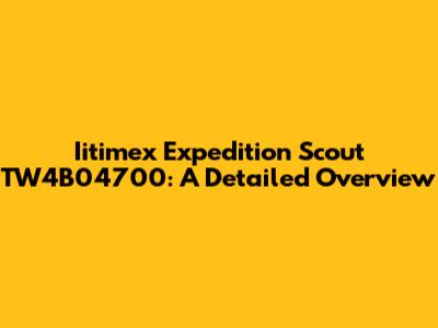 Iitimex Expedition Scout TW4B04700: A Detailed Overview