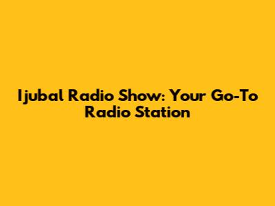 Ijubal Radio Show: Your Go-To Radio Station