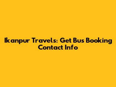 Ikanpur Travels: Get Bus Booking Contact Info