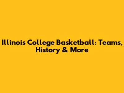Illinois College Basketball: Teams, History & More