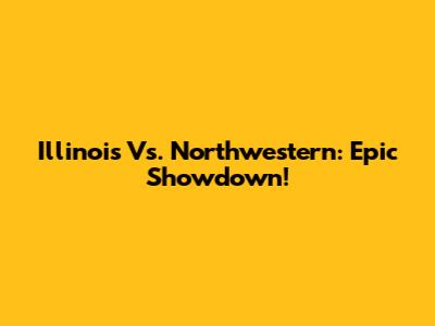 Illinois Vs. Northwestern: Epic Showdown!