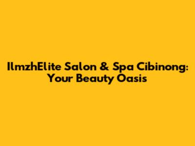 IlmzhElite Salon & Spa Cibinong: Your Beauty Oasis
