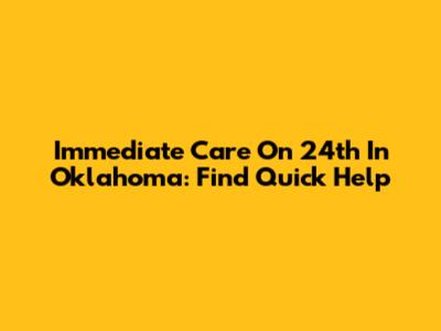 Immediate Care On 24th In Oklahoma: Find Quick Help