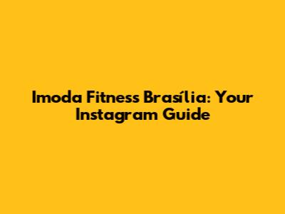 Imoda Fitness Brasília: Your Instagram Guide