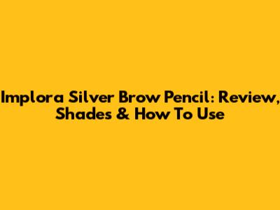 Implora Silver Brow Pencil: Review, Shades & How To Use
