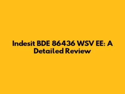 Indesit BDE 86436 WSV EE: A Detailed Review