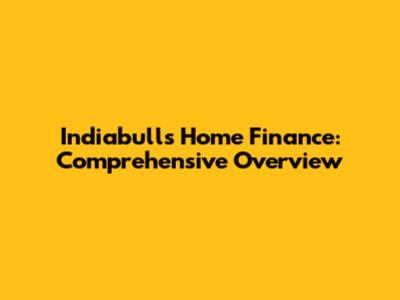 Indiabulls Home Finance: Comprehensive Overview