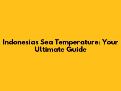 Indonesia's Sea Temperature: Your Ultimate Guide