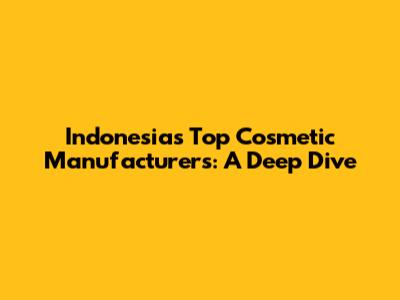 Indonesia's Top Cosmetic Manufacturers: A Deep Dive