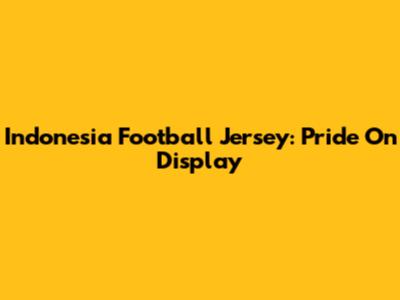 Indonesia Football Jersey: Pride On Display