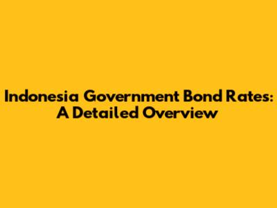 Indonesia Government Bond Rates: A Detailed Overview