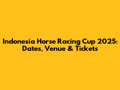 Indonesia Horse Racing Cup 2025: Dates, Venue & Tickets