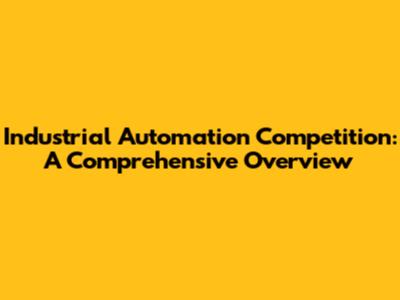 Industrial Automation Competition: A Comprehensive Overview