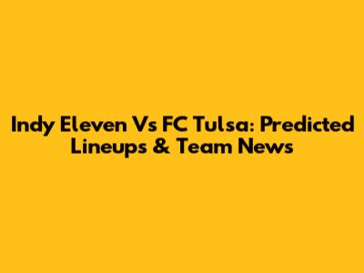 Indy Eleven Vs FC Tulsa: Predicted Lineups & Team News