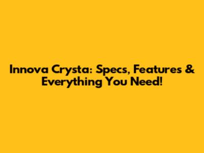 Innova Crysta: Specs, Features & Everything You Need!