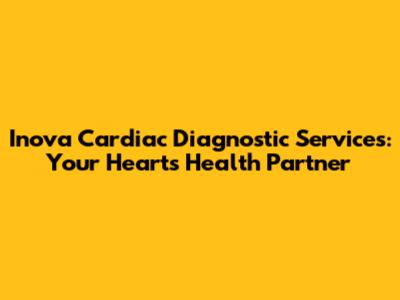 Inova Cardiac Diagnostic Services: Your Heart's Health Partner