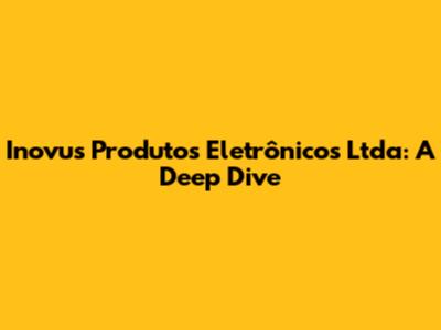 Inovus Produtos Eletrônicos Ltda: A Deep Dive