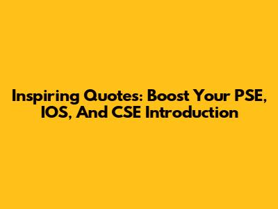 Inspiring Quotes: Boost Your PSE, IOS, And CSE Introduction