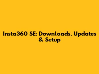 Insta360 SE: Downloads, Updates & Setup