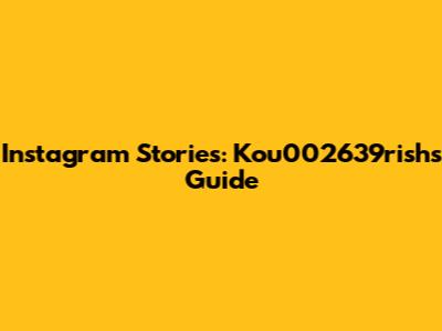 Instagram Stories: Kou002639rish's Guide