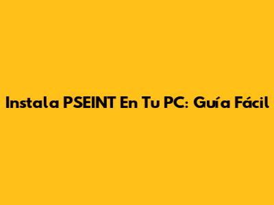 Instala PSEINT En Tu PC: Guía Fácil