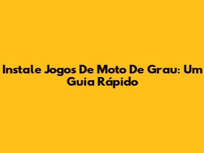 Instale Jogos De Moto De Grau: Um Guia Rápido