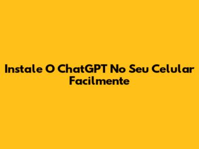 Instale O ChatGPT No Seu Celular Facilmente